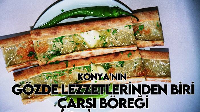 Konya'nın gözde lezzetlerinden biri: Çarşı böreği