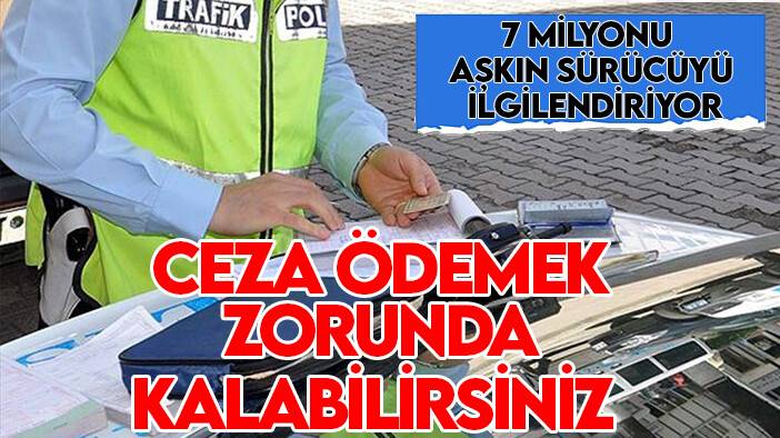 7 milyonu aşkın sürücüyü ilgilendiriyor: Ceza ödemek zorunda kalabilirsiniz