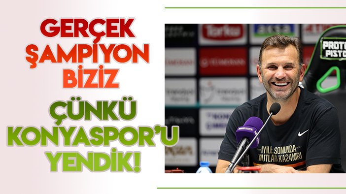 Okan Buruk: "Gerçek şampiyon biziz çünkü Konyaspor'u yendik"