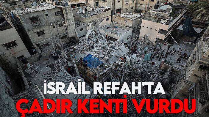 İsrail Refah'ta çadır kenti vurdu