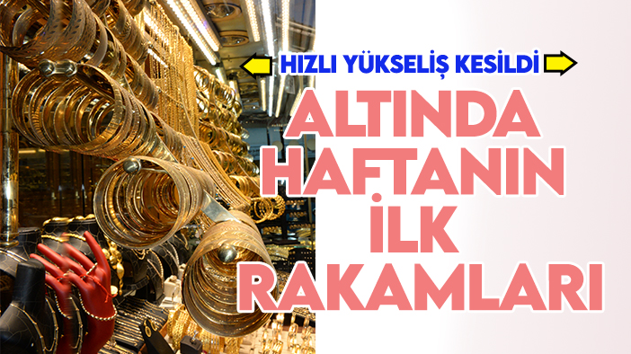 Altında haftanın ilk rakamları: Hızlı yükseliş kesildi