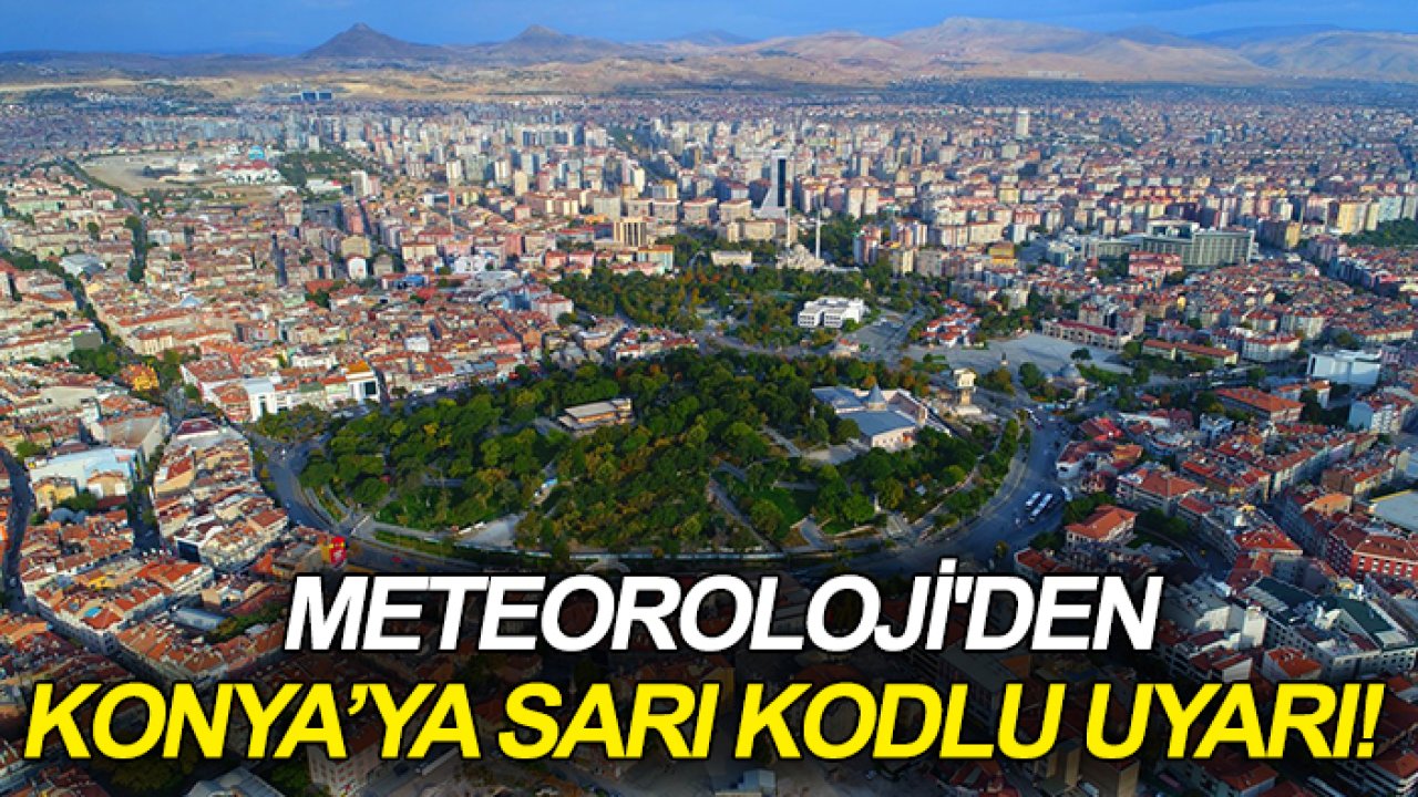 Meteoroloji'den Konya’ya sarı kodlu uyarı: Kuvvetli yağış bekleniyor!