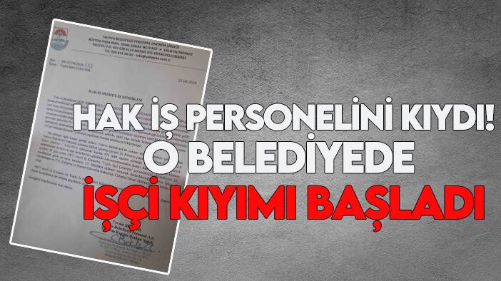Hak iş personelini kıydı: O Belediyede işçi kıyımı başladı