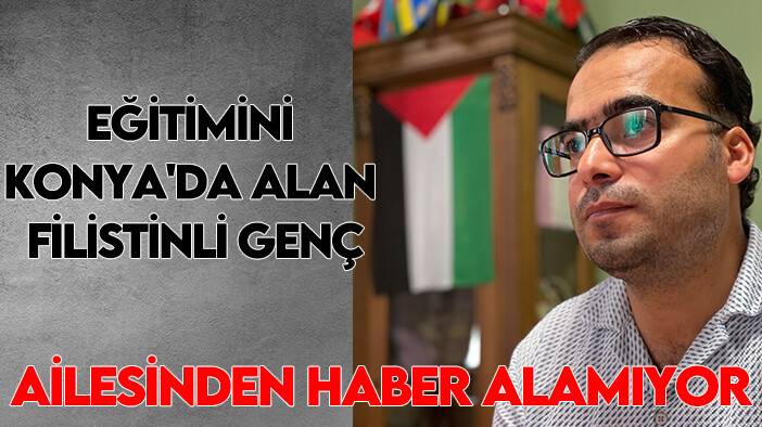 Eğitimini Konya'da alan Filistinli genç, ailesinden haber alamıyor
