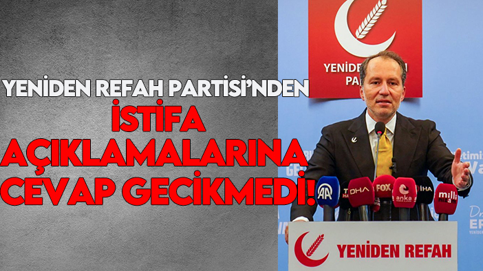 Yeniden Refah Partisi’nden istifa açıklamalarına cevap gecikmedi!