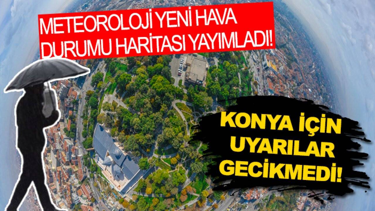 Meteoroloji yeni hava durumu haritası yayımladı! Konya için uyarılar gecikmedi