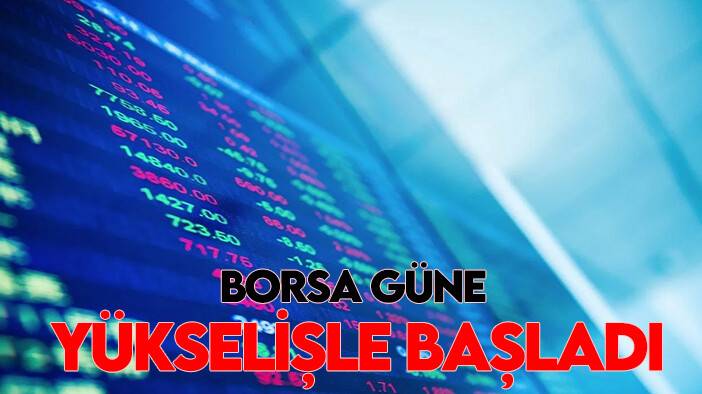 Borsa güne yükselişle başladı