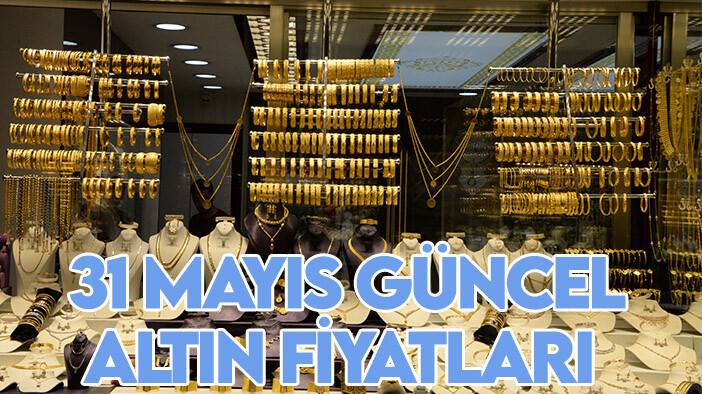 Haftanın son işlem gününde altın: 31 Mayıs güncel altın fiyatları