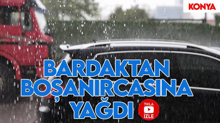 Konya’da aniden bastıran yağmur etkili oldu