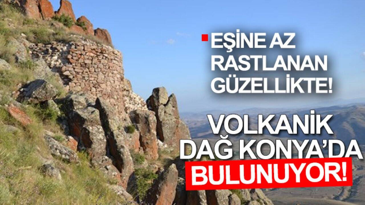 Eşine az rastlanan güzellikte! Volkanik dağ Konya’da bulunuyor