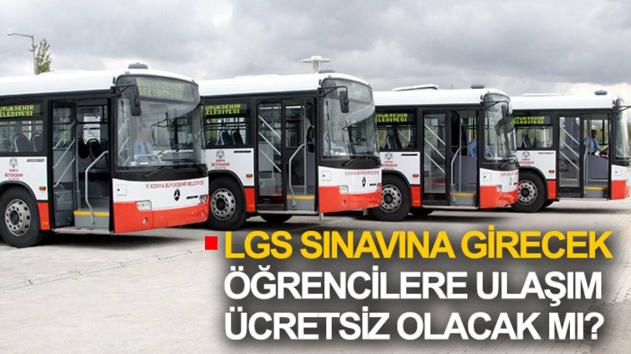 Konya'da LGS sınavına girecek öğrencilere ulaşım ücretsiz olacak mı? Açıklandı...