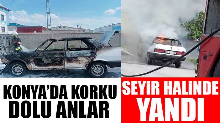 Konya’da otomobil seyir halindeyken yandı