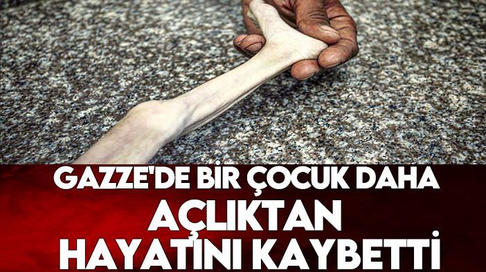 Gazze'de bir çocuk daha açlıktan hayatını kaybetti