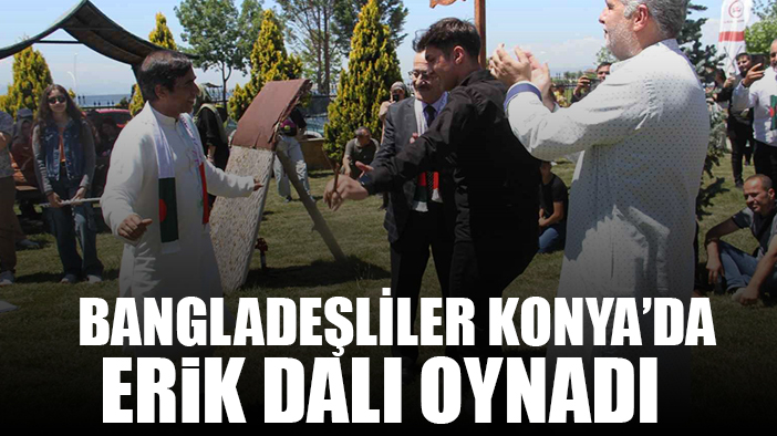 Bangladeşliler Konya’da erik dalı oynadı