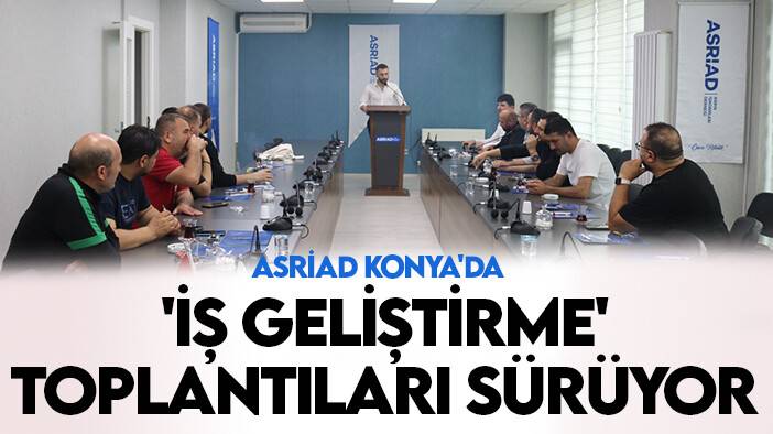 ASRİAD Konya'da 'İş Geliştirme' toplantıları sürüyor