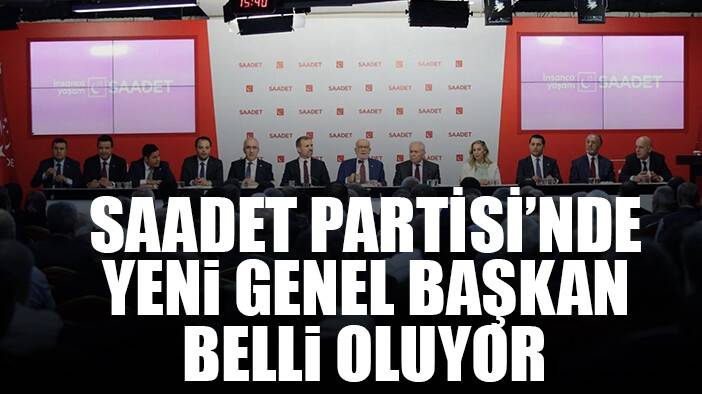 Saadet Partisi'nde genel başkanlık için öne çıkan isimler belli oldu