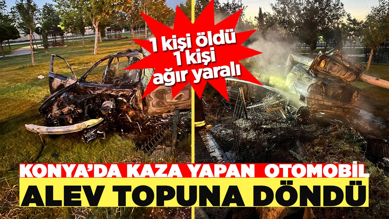 Konya’da direğe çarpan otomobil alev topuna döndü: 1 kişi öldü, 1 kişi ağır yaralandı