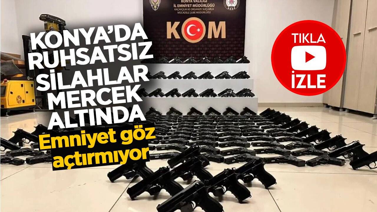 Konya’da ruhsatsız silahlar mercek altında! Emniyet göz açtırmıyor!