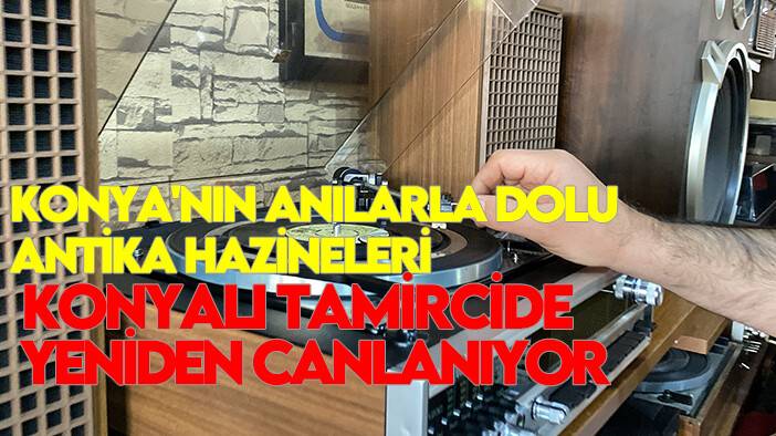 Konya'nın anılarla dolu antika hazineleri: Konyalı tamircide yeniden canlanıyor