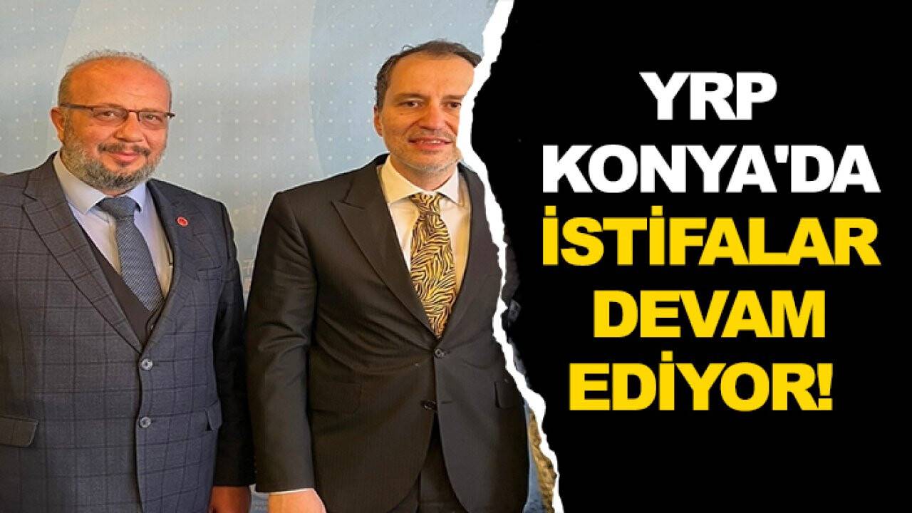 YRP Konya'da istifalar devam ediyor! YRP milli görüşten uzaklaştı mı?