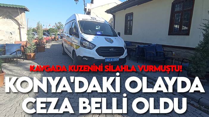 Kavgada kuzenini silahla vurmuştu! Konya'daki olayda ceza belli oldu
