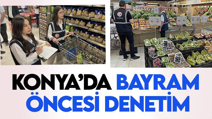 Bayram öncesi Konya'da market denetimi: Bu numarayla şikayet edebilirsiniz