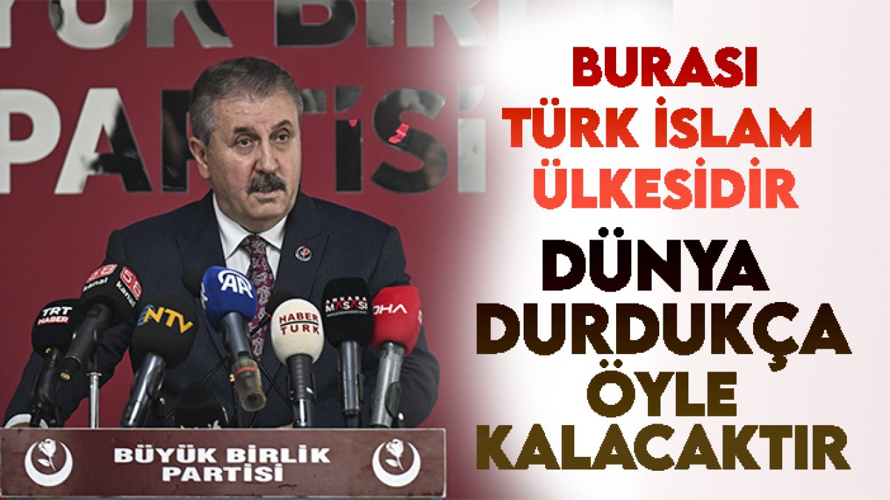 Destici:"Burası Türk İslam ülkesidir. Dünya var oldukça da öyle kalacaktır"