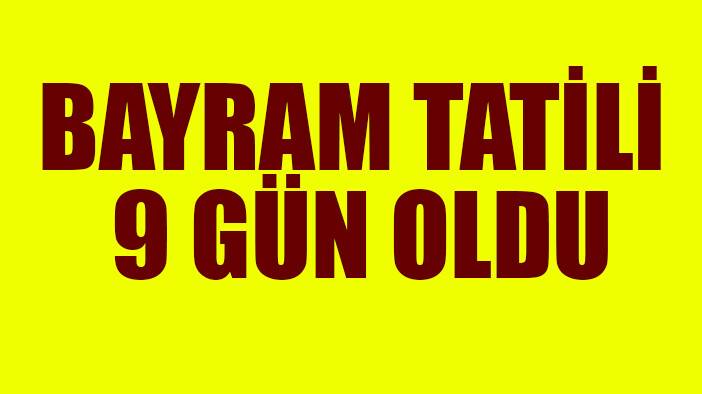 Bayram tatili 9 gün oldu