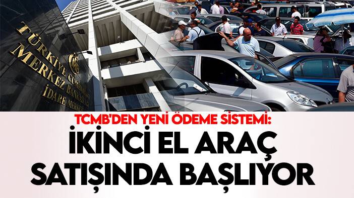 TCMB'den yeni ödeme sistemi: İkinci el araç satışında başlıyor