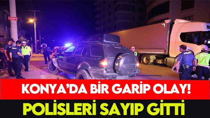 Konya’da bir garip olay! Polisleri sayıp gitti