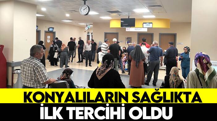 Konyalıların sağlıkta ilk tercihi oldu