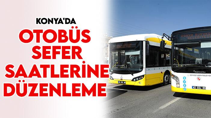 Konya'da otobüs sefer saatlerine düzenleme