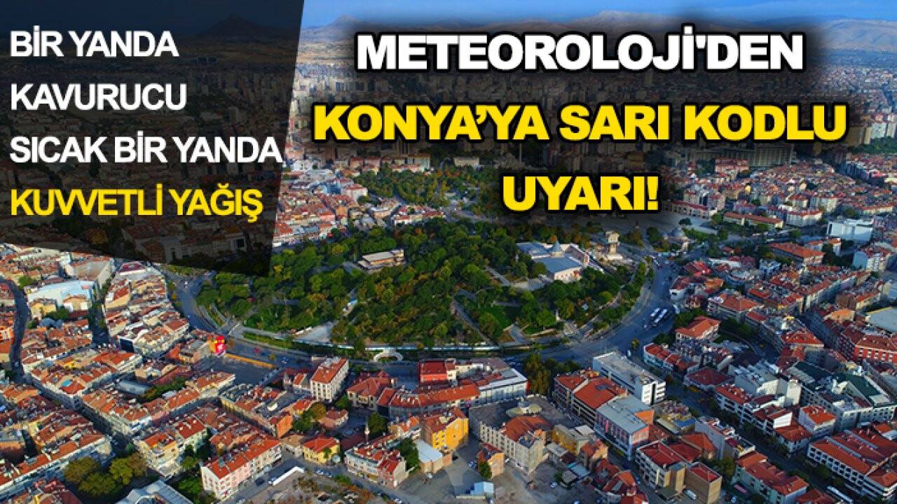 Bir yanda kavurucu sıcak bir yanda kuvvetli yağış: Meteoroloji'den Konya’ya sarı kodlu uyarı