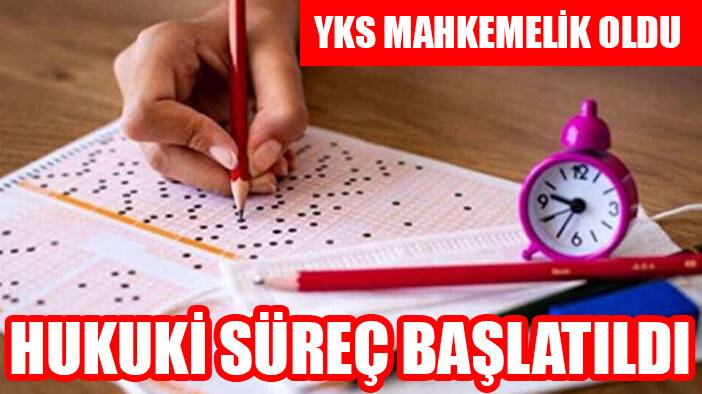 YKS mahkemelik oldu: 'Hukuki süreç başlatılmıştır'