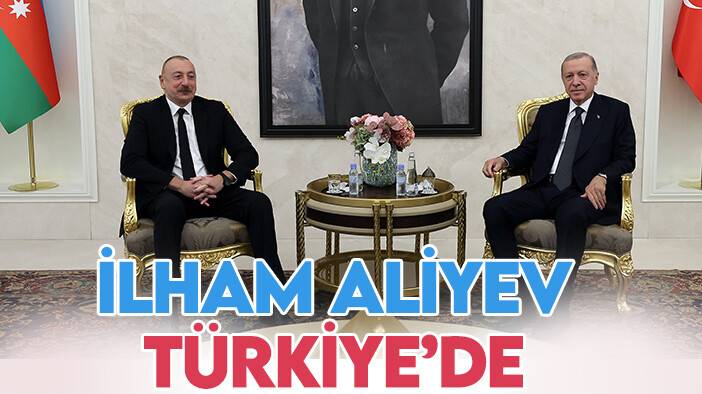 Kardeş ülke Azerbaycan Cumhurbaşkanı Aliyev, Türkiye'de