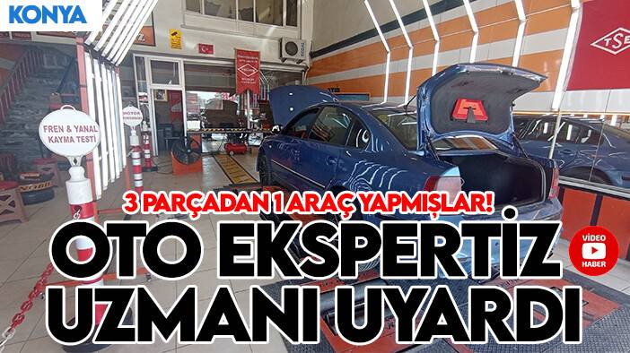 3 parçadan 1 araç yapmışlar! Oto ekspertiz uzmanı uyardı