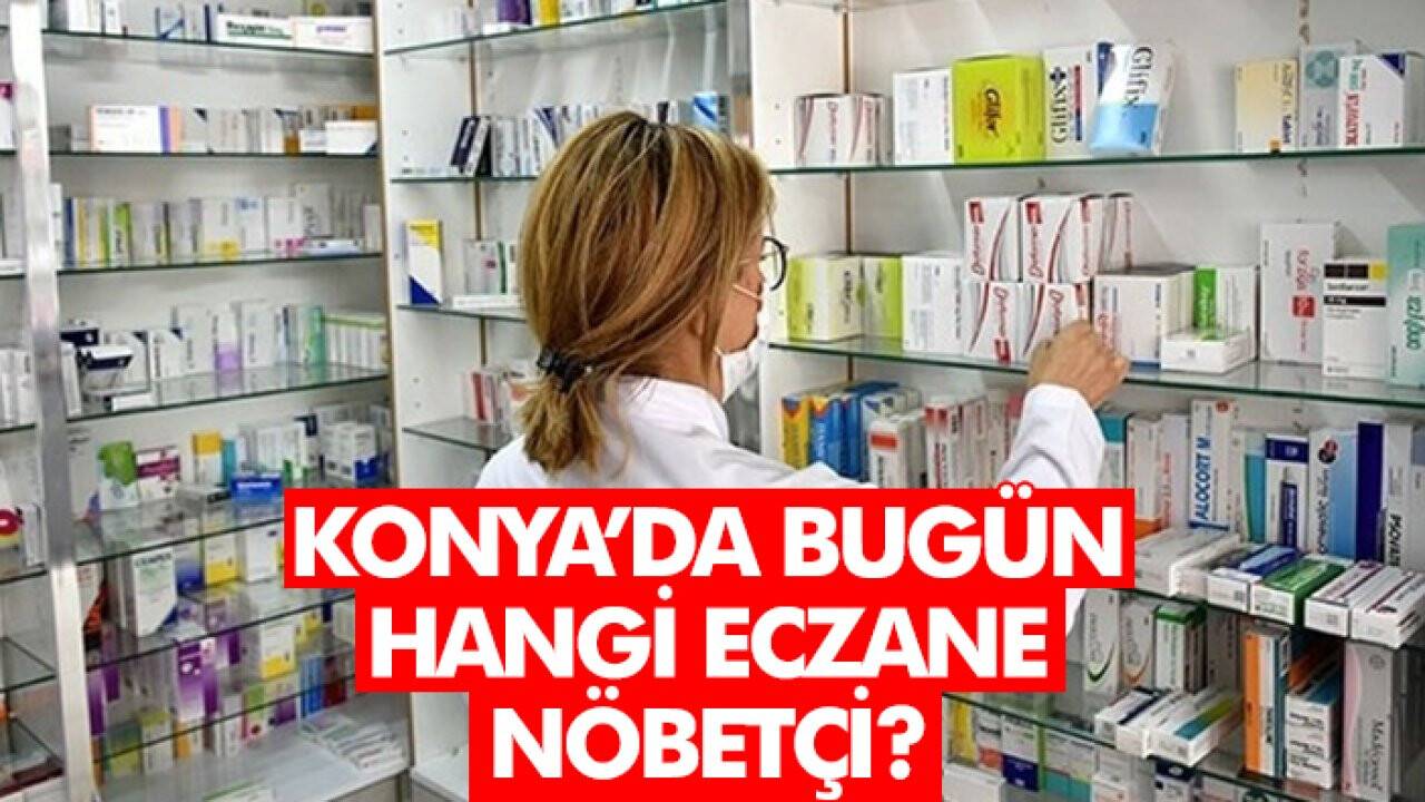 11 Haziran Konya’da hangi eczaneler nöbetçi?
