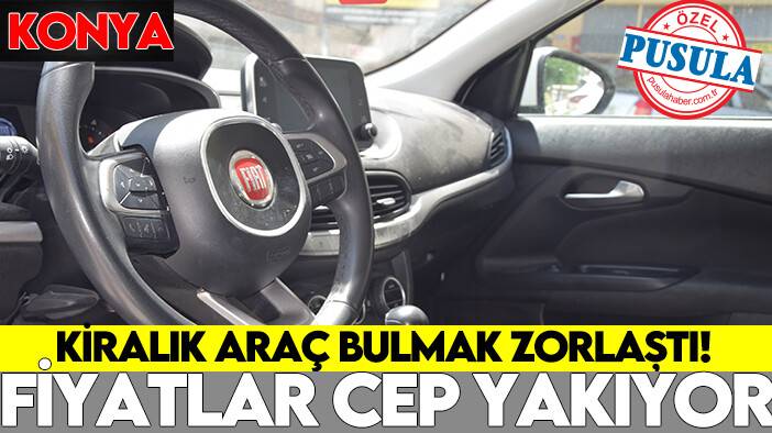 Konya’da kiralık araç bulmak zorlaştı! Fiyatlar cep yakıyor