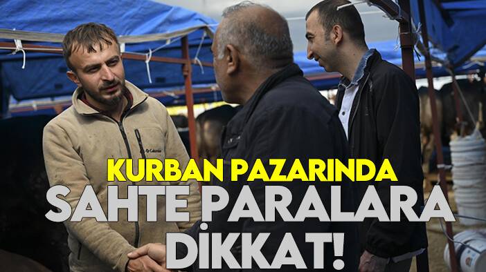 Kurban pazarında sahte paralara dikkat!