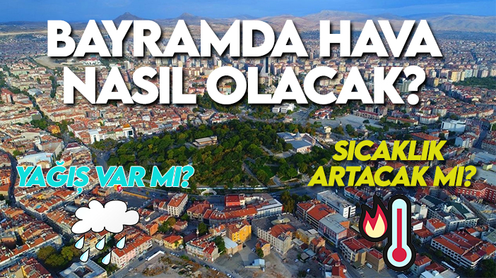 Konya'da bayramda hava nasıl olacak? Sıcaklık artacak mı? Yağış var mı?