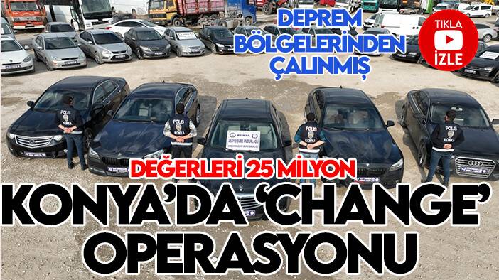 Konya Emniyetinden 'Change' operasyonu: Araçların değeri 25 milyon TL