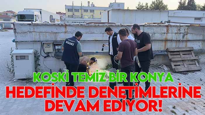 KOSKİ temiz bir Konya hedefinde denetimlerine devam ediyor!