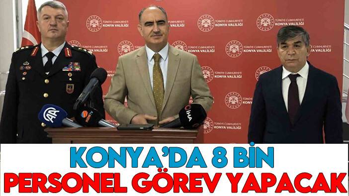Konya’da 8 bin personel görev yapacak