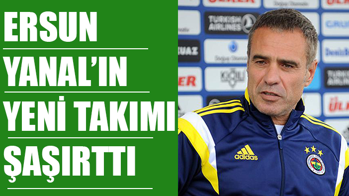 Ersun Yanal'ın yeni takımı şaşırttı