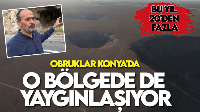 Obruklar Konya'da o bölgede de yaygınlaşıyor: Bu yıl 20'den fazla oluştu