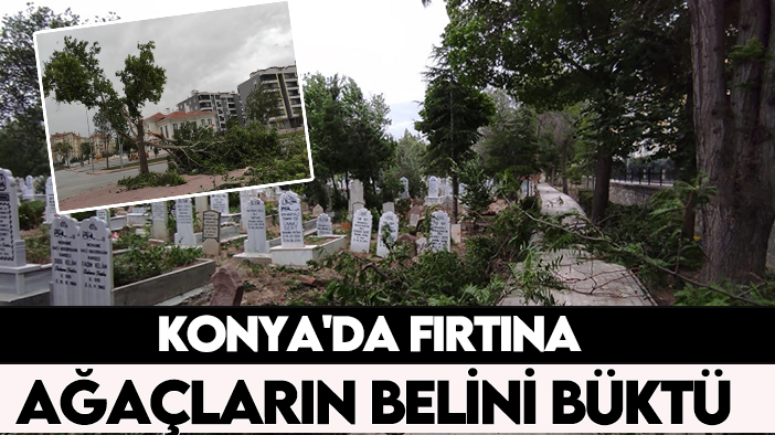 Konya'yı fırtına vurdu!