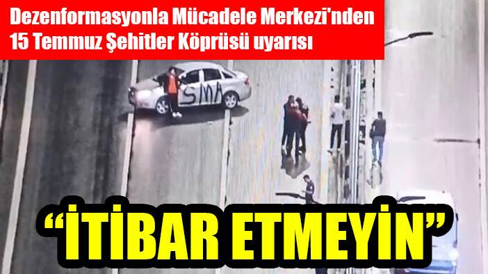 Dezenformasyonla Mücadele Merkezi'nden 15 Temmuz Şehitler Köprüsü uyarısı