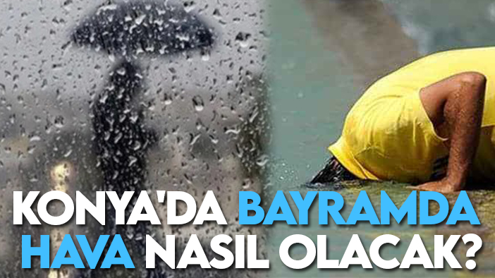 Konya'da bayramda hava nasıl olacak? İşte gün gün tahminler