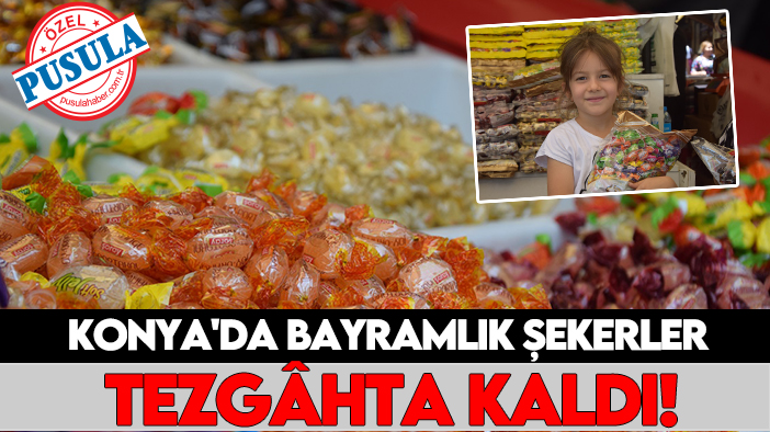 Konya'da bayramlık şekerler tezgâhta kaldı!