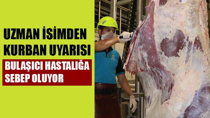 Uzman isimden kurban uyarısı: Bulaşıcı hastalığa neden oluyor